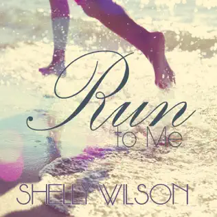 Run to Me by Shelly Wilson