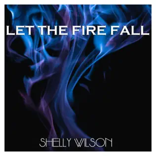 Let the Fire Fall by Shelly Wilson