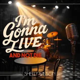 I'm Gonna Live and Not Die by Shelly Wilson